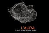 L’AURA  - Sculture di Luce di Laura Tarugi