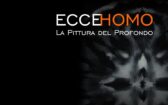 ECCE HOMO "La Pittura del Profondo" - 11 Giugno / 15 Agosto